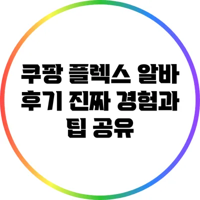 쿠팡 플렉스 알바 후기: 진짜 경험과 팁 공유