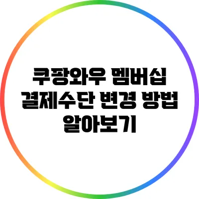 쿠팡와우 멤버십 결제수단 변경 방법 알아보기