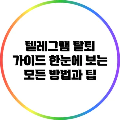 텔레그램 탈퇴 가이드: 한눈에 보는 모든 방법과 팁