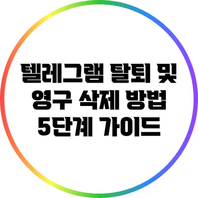 텔레그램 탈퇴 및 영구 삭제 방법: 5단계 가이드