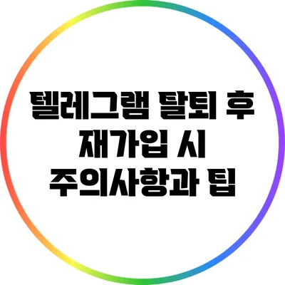 텔레그램 탈퇴 후 재가입 시 주의사항과 팁