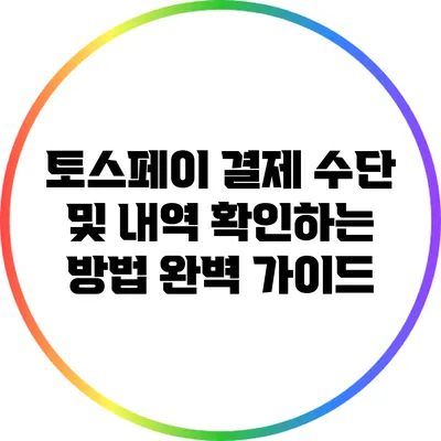 토스페이 결제 수단 및 내역 확인하는 방법 완벽 가이드