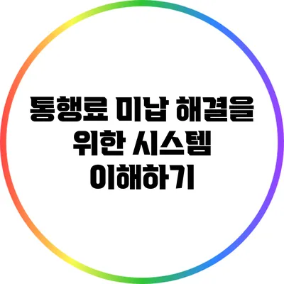 통행료 미납 해결을 위한 시스템 이해하기