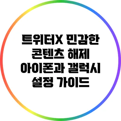 트위터X 민감한 콘텐츠 해제: 아이폰과 갤럭시 설정 가이드