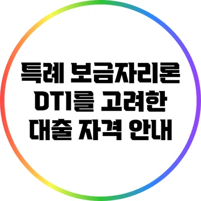 특례 보금자리론: DTI를 고려한 대출 자격 안내