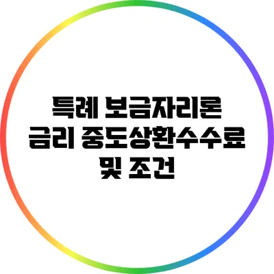 특례 보금자리론 금리: 중도상환수수료 및 조건