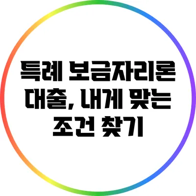 특례 보금자리론 대출, 내게 맞는 조건 찾기