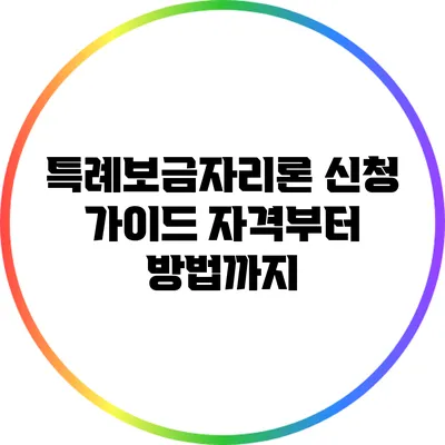 특례보금자리론 신청 가이드: 자격부터 방법까지