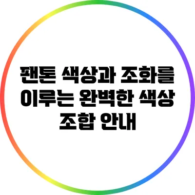 팬톤 색상과 조화를 이루는 완벽한 색상 조합 안내