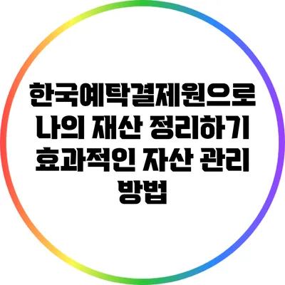 한국예탁결제원으로 나의 재산 정리하기: 효과적인 자산 관리 방법