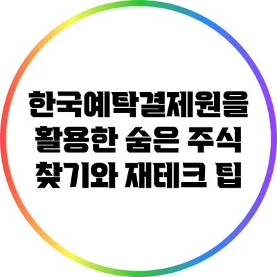 한국예탁결제원을 활용한 숨은 주식 찾기와 재테크 팁