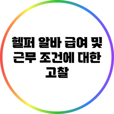 헬퍼 알바 급여 및 근무 조건에 대한 고찰