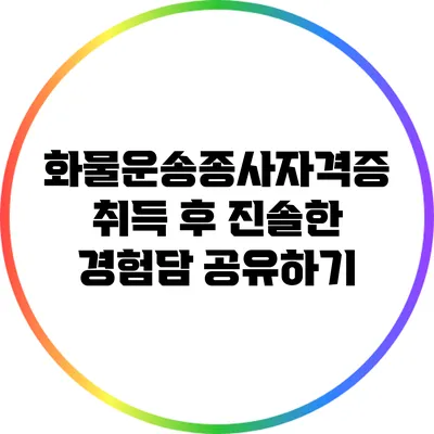 화물운송종사자격증 취득 후 진솔한 경험담 공유하기