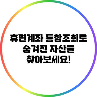 휴면계좌 통합조회로 숨겨진 자산을 찾아보세요!