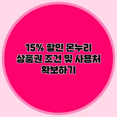 15% 할인 온누리 상품권 조건 및 사용처 확보하기