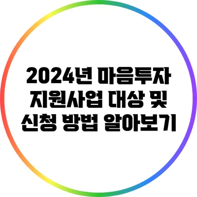 2024년 마음투자 지원사업 대상 및 신청 방법 알아보기