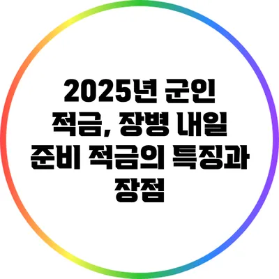 2025년 군인 적금, 장병 내일 준비 적금의 특징과 장점