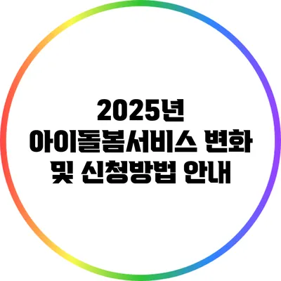 2025년 아이돌봄서비스 변화 및 신청방법 안내