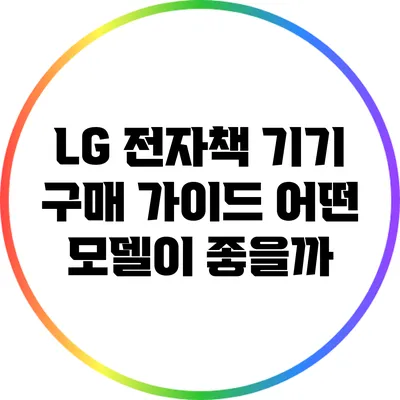 LG 전자책 기기 구매 가이드: 어떤 모델이 좋을까?