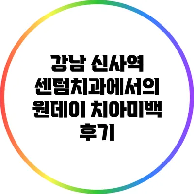 강남 신사역 센텀치과에서의 원데이 치아미백 후기