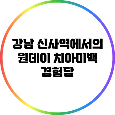 강남 신사역에서의 원데이 치아미백 경험담
