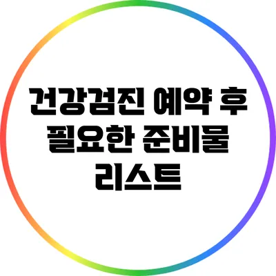 건강검진 예약 후 필요한 준비물 리스트
