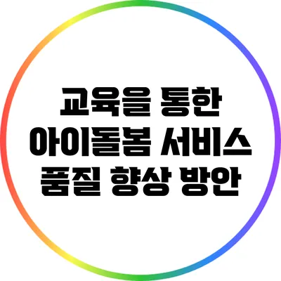 교육을 통한 아이돌봄 서비스 품질 향상 방안