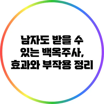 남자도 받을 수 있는 백옥주사, 효과와 부작용 정리