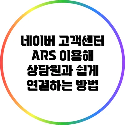 네이버 고객센터 ARS 이용해 상담원과 쉽게 연결하는 방법