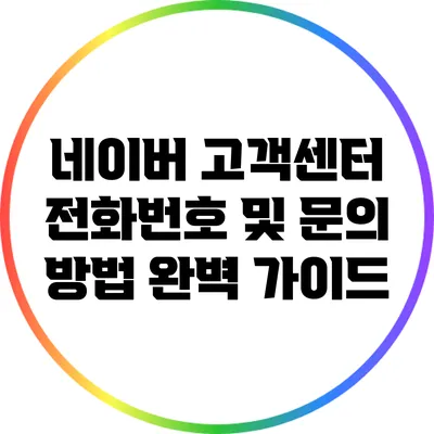 네이버 고객센터 전화번호 및 문의 방법 완벽 가이드