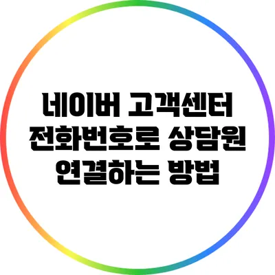 네이버 고객센터 전화번호로 상담원 연결하는 방법