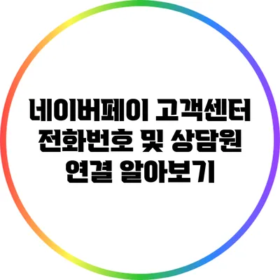 네이버페이 고객센터 전화번호 및 상담원 연결 알아보기