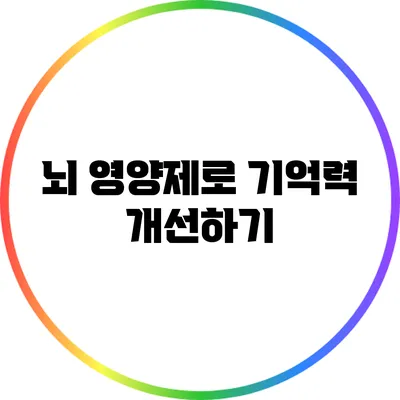 뇌 영양제로 기억력 개선하기