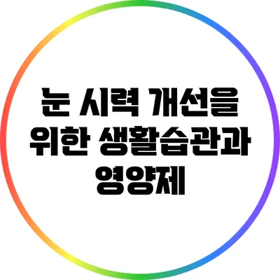 눈 시력 개선을 위한 생활습관과 영양제