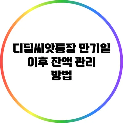 디딤씨앗통장 만기일 이후 잔액 관리 방법
