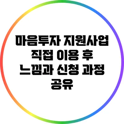마음투자 지원사업 직접 이용 후 느낌과 신청 과정 공유