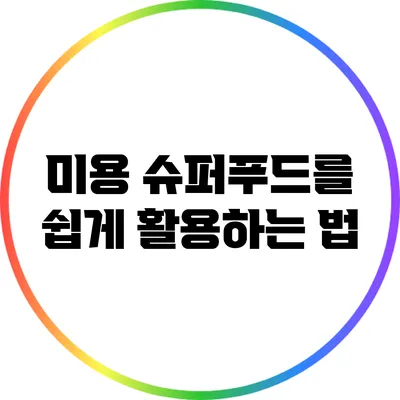 미용 슈퍼푸드를 쉽게 활용하는 법