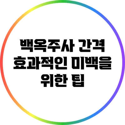 백옥주사 간격: 효과적인 미백을 위한 팁