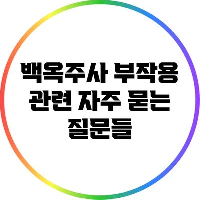 백옥주사 부작용 관련 자주 묻는 질문들