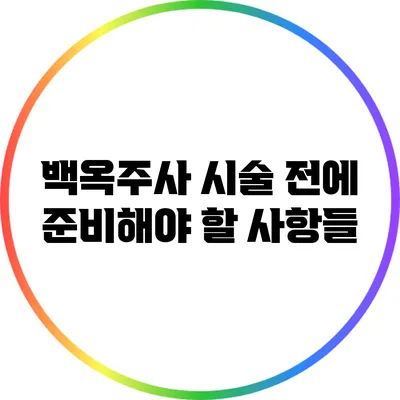백옥주사 시술 전에 준비해야 할 사항들