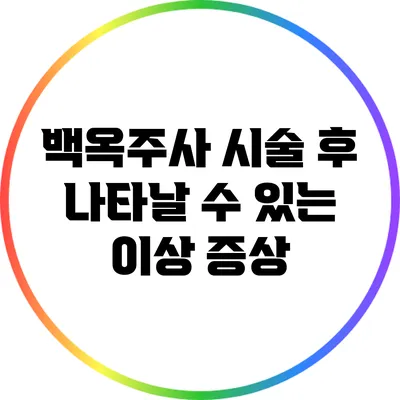 백옥주사 시술 후 나타날 수 있는 이상 증상