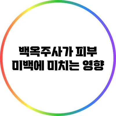 백옥주사가 피부 미백에 미치는 영향