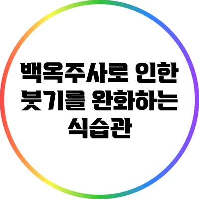 백옥주사로 인한 붓기를 완화하는 식습관