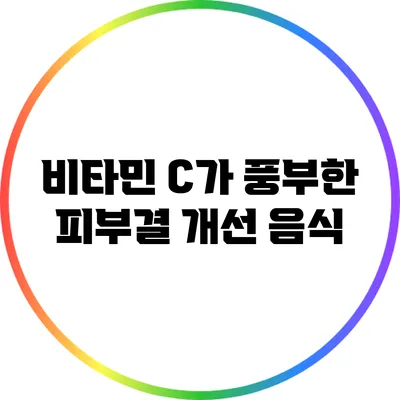 비타민 C가 풍부한 피부결 개선 음식