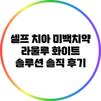 셀프 치아 미백치약 라울루 화이트 솔루션 솔직 후기