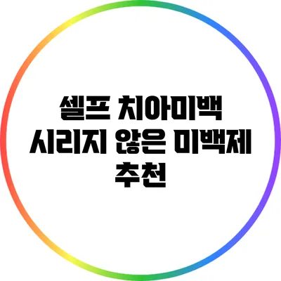 셀프 치아미백 시리지 않은 미백제 추천
