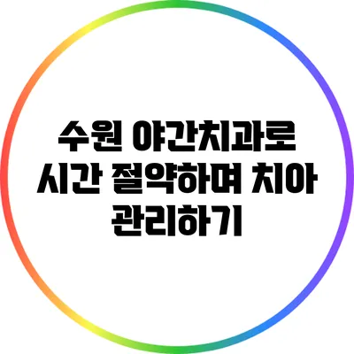 수원 야간치과로 시간 절약하며 치아 관리하기