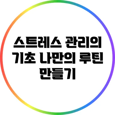 스트레스 관리의 기초: 나만의 루틴 만들기