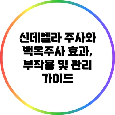 신데렐라 주사와 백옥주사: 효과, 부작용 및 관리 가이드
