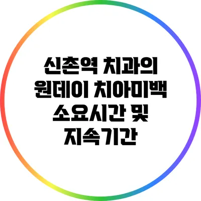 신촌역 치과의 원데이 치아미백 소요시간 및 지속기간